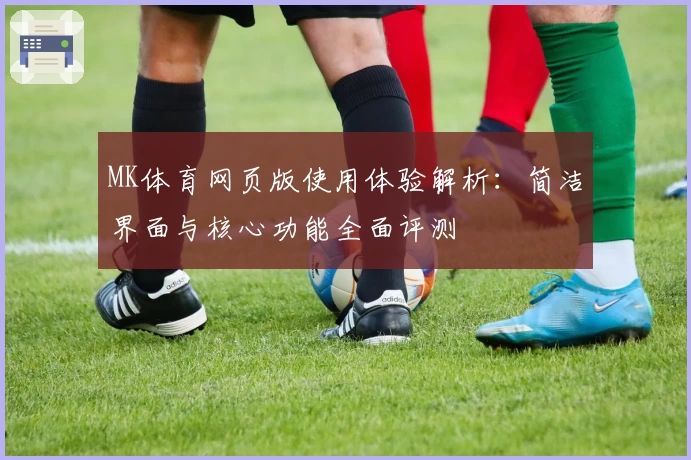 MK体育网页版使用体验解析：简洁界面与核心功能全面评测